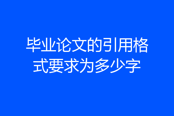 毕业论文的引用格式要求为多少字