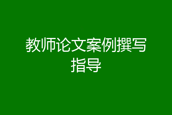 教师论文案例撰写指导