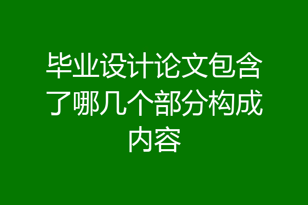 毕业设计论文包含了哪几个部分构成内容
