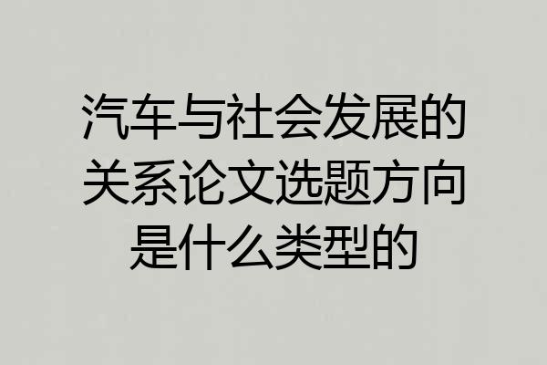 汽车与社会发展的关系论文选题方向是什么类型的