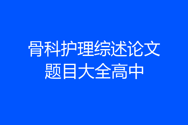骨科护理综述论文题目大全高中