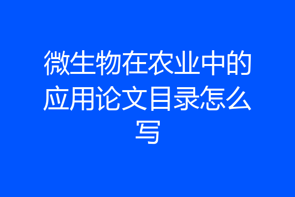微生物在农业中的应用论文目录怎么写