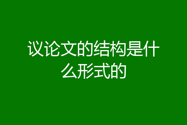 议论文的结构是什么形式的