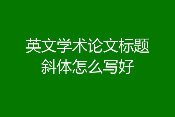 英文学术论文标题斜体怎么写好