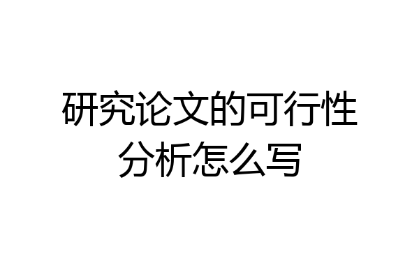 研究论文的可行性分析怎么写