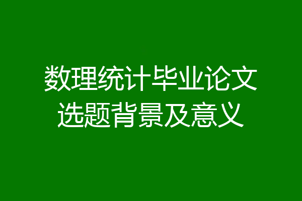 数理统计毕业论文选题背景及意义