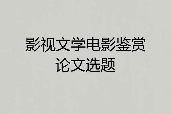 影视文学电影鉴赏论文选题