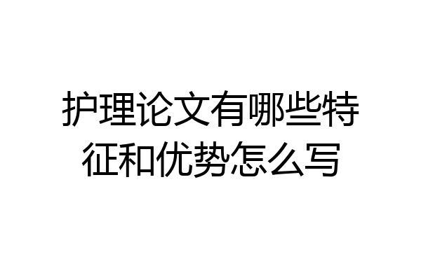 护理论文有哪些特征和优势怎么写