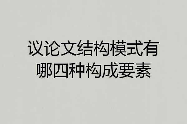 议论文结构模式有哪四种构成要素