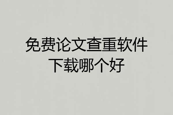免费论文查重软件下载哪个好