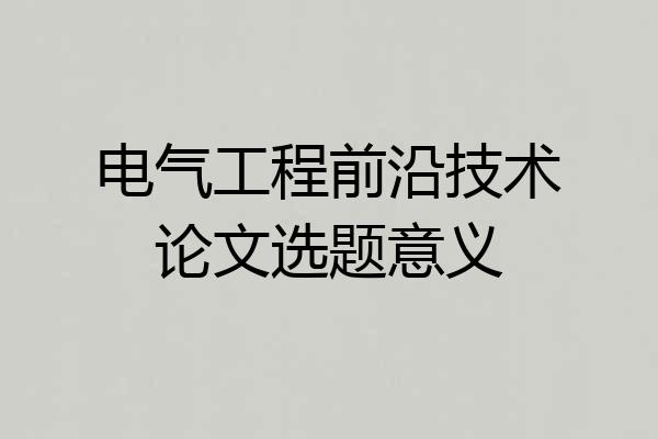 电气工程前沿技术论文选题意义