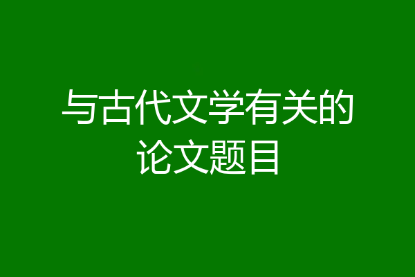 与古代文学有关的论文题目