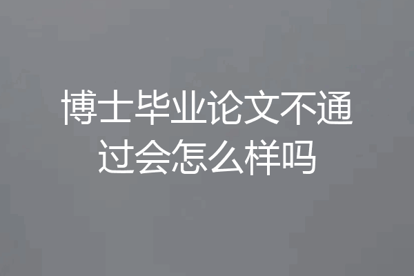 博士毕业论文不通过会怎么样吗