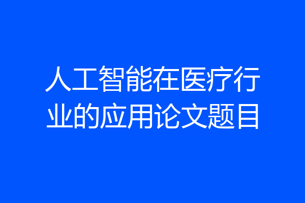 人工智能在医疗行业的应用论文题目