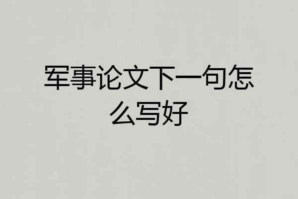 军事论文下一句怎么写好