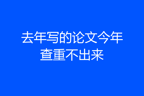 去年写的论文今年查重不出来