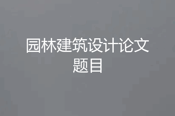 园林建筑设计论文题目