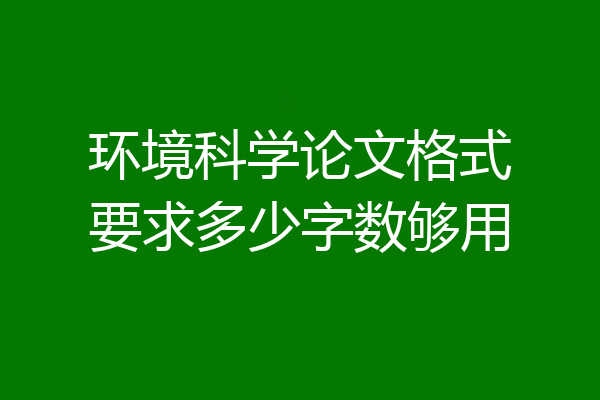 环境科学论文格式要求多少字数够用