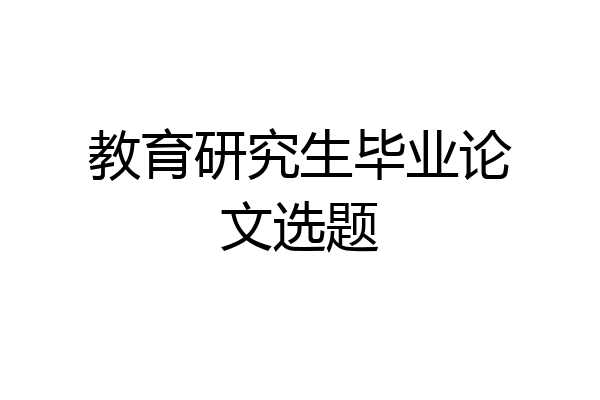 教育研究生毕业论文选题