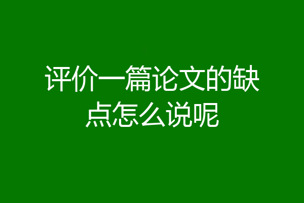 评价一篇论文的缺点怎么说呢