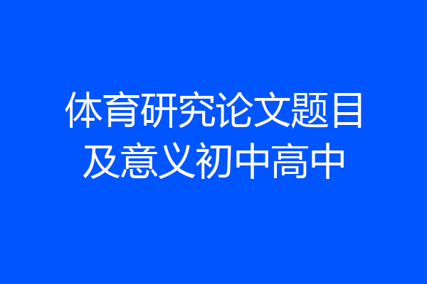 体育研究论文题目及意义初中高中