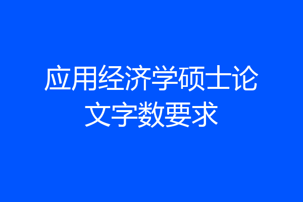 应用经济学硕士论文字数要求