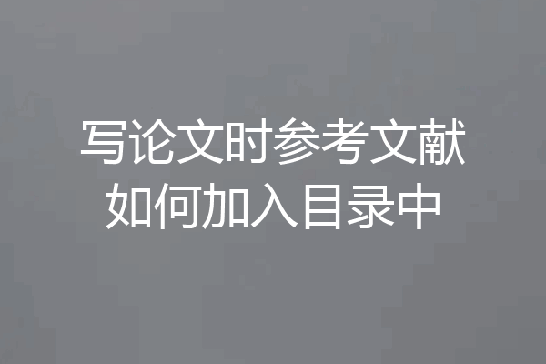 写论文时参考文献如何加入目录中