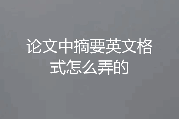 论文中摘要英文格式怎么弄的