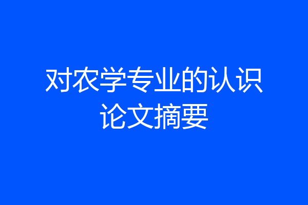 对农学专业的认识论文摘要