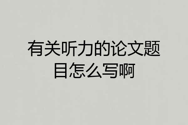 有关听力的论文题目怎么写啊