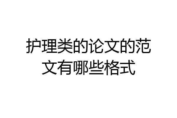 护理类的论文的范文有哪些格式