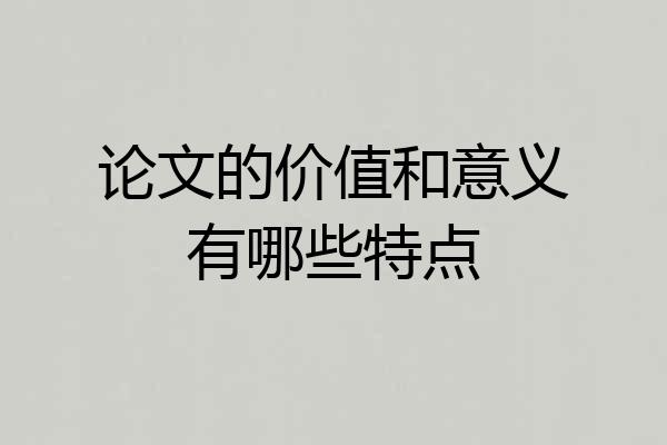 论文的价值和意义有哪些特点