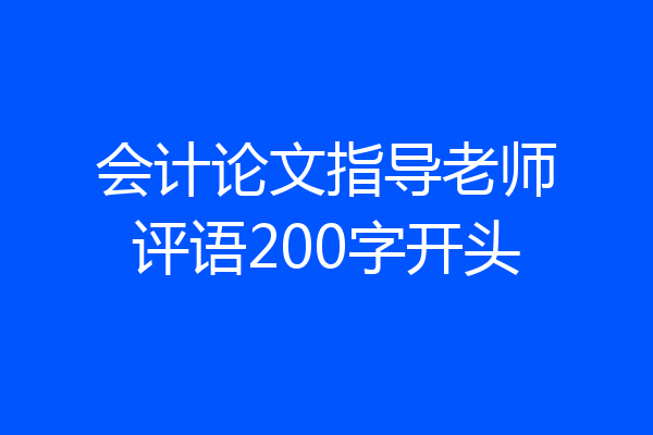 会计论文指导老师评语200字开头