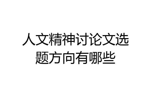 人文精神讨论文选题方向有哪些