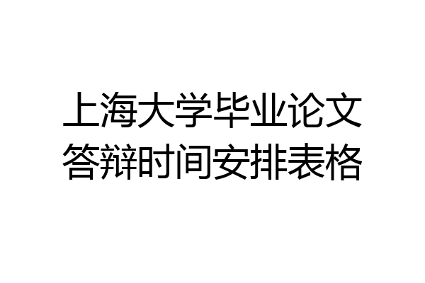 上海大学毕业论文答辩时间安排表格
