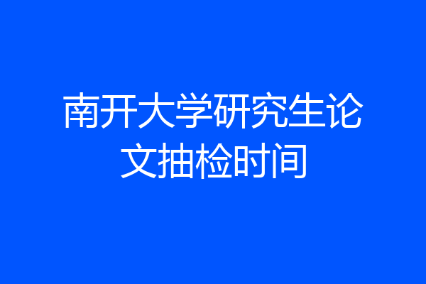 南开大学研究生论文抽检时间