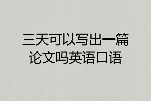 三天可以写出一篇论文吗英语口语