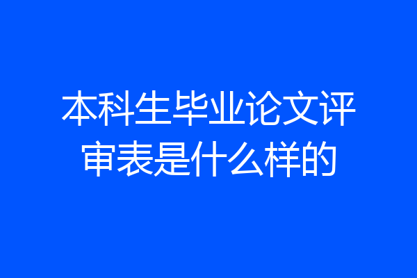 本科生毕业论文评审表是什么样的