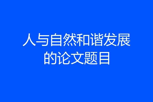 人与自然和谐发展的论文题目