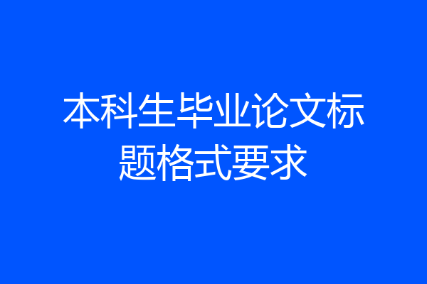 本科生毕业论文标题格式要求