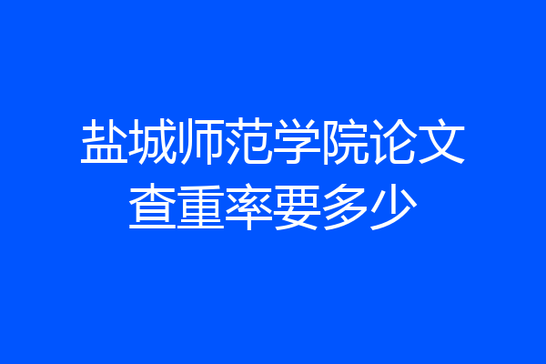 盐城师范学院论文查重率要多少