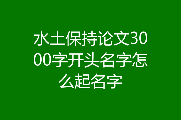 水土保持论文3000字开头名字怎么起名字