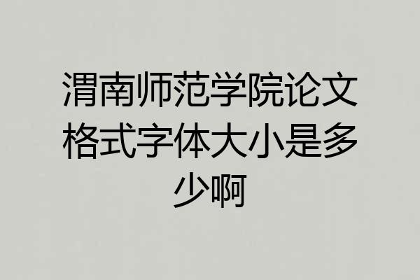 渭南师范学院论文格式字体大小是多少啊