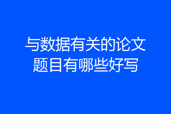 与数据有关的论文题目有哪些好写
