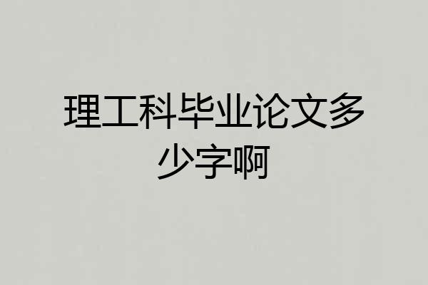 理工科毕业论文多少字啊
