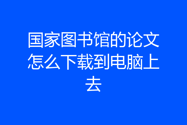国家图书馆的论文怎么下载到电脑上去