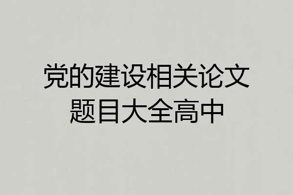 党的建设相关论文题目大全高中