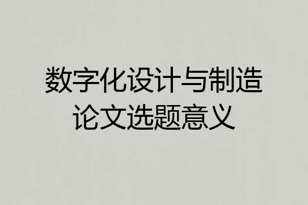 数字化设计与制造论文选题意义