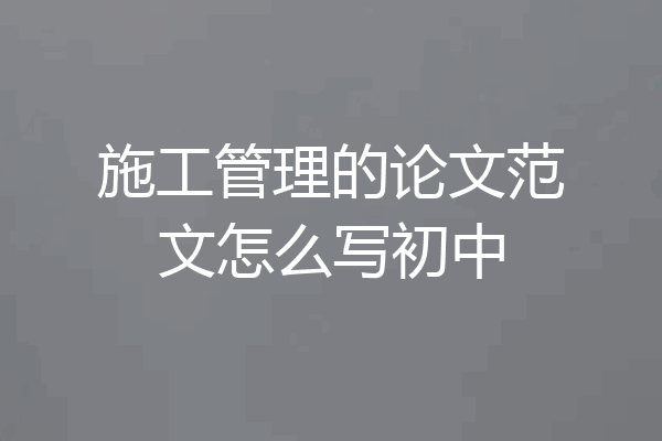 施工管理的论文范文怎么写初中