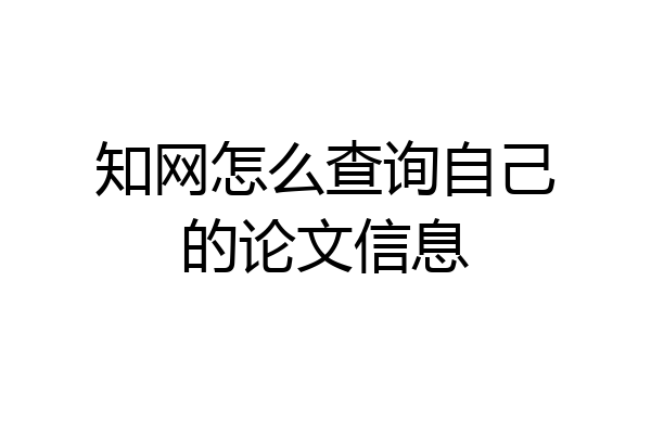 知网怎么查询自己的论文信息